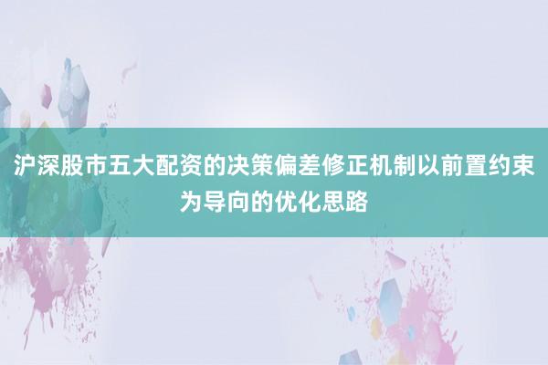 沪深股市五大配资的决策偏差修正机制以前置约束为导向的优化思路