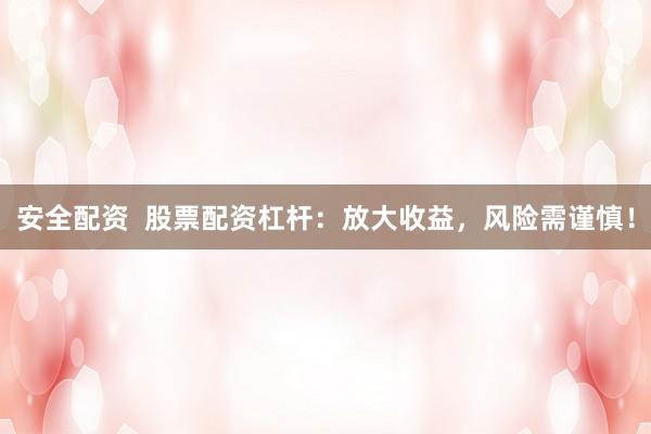 安全配资  股票配资杠杆：放大收益，风险需谨慎！
